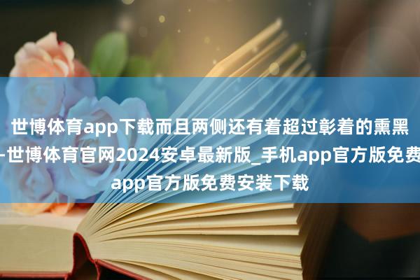 世博体育app下载而且两侧还有着超过彰着的熏黑饰板联接-世博体育官网2024安卓最新版_手机app官方版免费安装下载