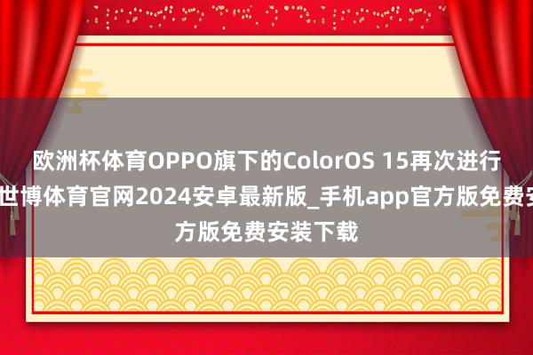 欧洲杯体育OPPO旗下的ColorOS 15再次进行了发力-世博体育官网2024安卓最新版_手机app官方版免费安装下载