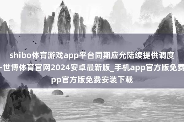 shibo体育游戏app平台同期应允陆续提供调度维修办事-世博体育官网2024安卓最新版_手机app官方版免费安装下载