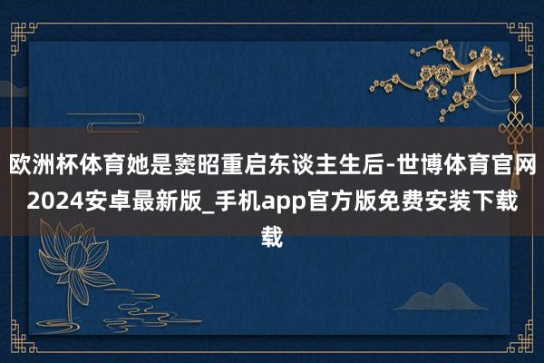 欧洲杯体育她是窦昭重启东谈主生后-世博体育官网2024安卓最新版_手机app官方版免费安装下载