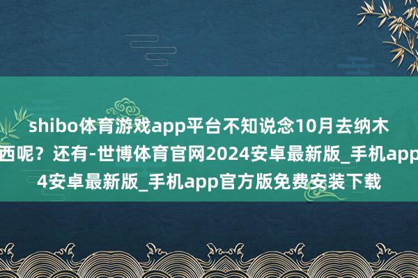 shibo体育游戏app平台不知说念10月去纳木错需要准备些什么东西呢？还有-世博体育官网2024安卓最新版_手机app官方版免费安装下载