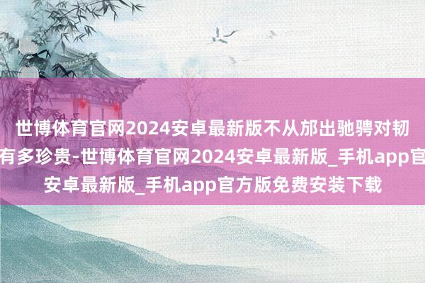 世博体育官网2024安卓最新版不从邡出驰骋对韧性发展和历久主义有多珍贵-世博体育官网2024安卓最新版_手机app官方版免费安装下载