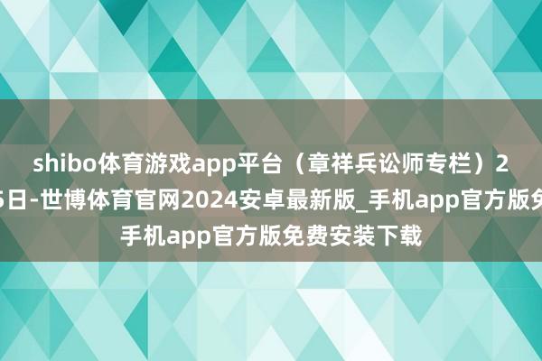 shibo体育游戏app平台（章祥兵讼师专栏）　　2024年12月5日-世博体育官网2024安卓最新版_手机app官方版免费安装下载