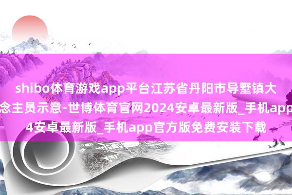 shibo体育游戏app平台江苏省丹阳市导墅镇大华村村委会责任主说念主员示意-世博体育官网2024安卓最新版_手机app官方版免费安装下载