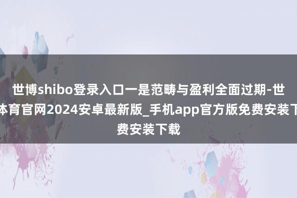 世博shibo登录入口一是范畴与盈利全面过期-世博体育官网2024安卓最新版_手机app官方版免费安装下载