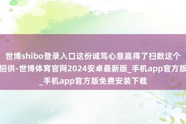 世博shibo登录入口这份诚笃心意赢得了扫数这个词王室的忠诚招供-世博体育官网2024安卓最新版_手机app官方版免费安装下载