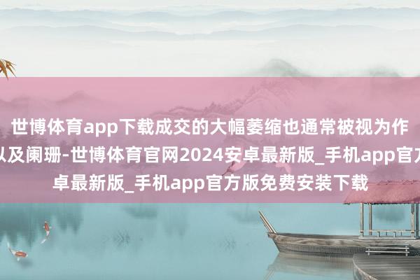 世博体育app下载成交的大幅萎缩也通常被视为作念空力量的衰减以及阑珊-世博体育官网2024安卓最新版_手机app官方版免费安装下载